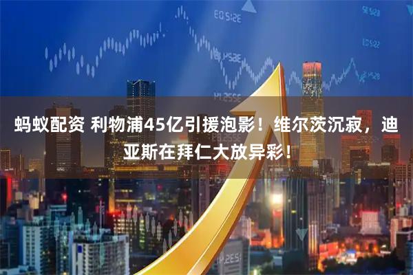 蚂蚁配资 利物浦45亿引援泡影！维尔茨沉寂，迪亚斯在拜仁大放异彩！